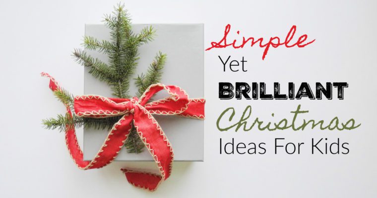 Simple Yet Brilliant Christmas Gift Ideas For Kids